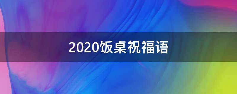 2020饭桌祝福语