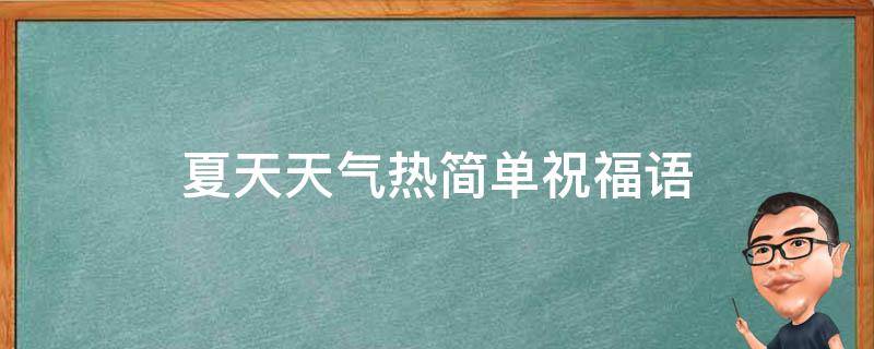 夏天天气热简单祝福语