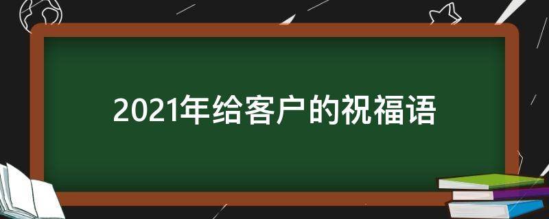 2021年给客户的祝福语