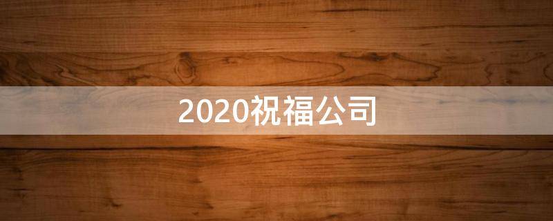 2020祝福公司